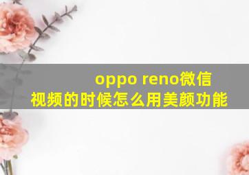 oppo reno微信视频的时候怎么用美颜功能